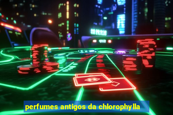 perfumes antigos da chlorophylla